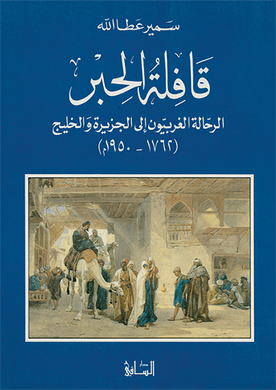 قافلة الحبر : الرحالة الغربيون إلى الجزيرة والخليج 1762- 1950